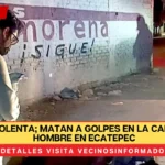 Noche violenta; matan a golpes en la cabeza a un hombre en Ecatepec