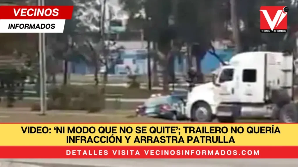 VIDEO: ‘Ni modo que no se quite’; trailero no quería infracción y arrastra patrulla