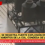 Se registra fuerte explosión en unos departamentos de la Col. Condesa de la CDMX