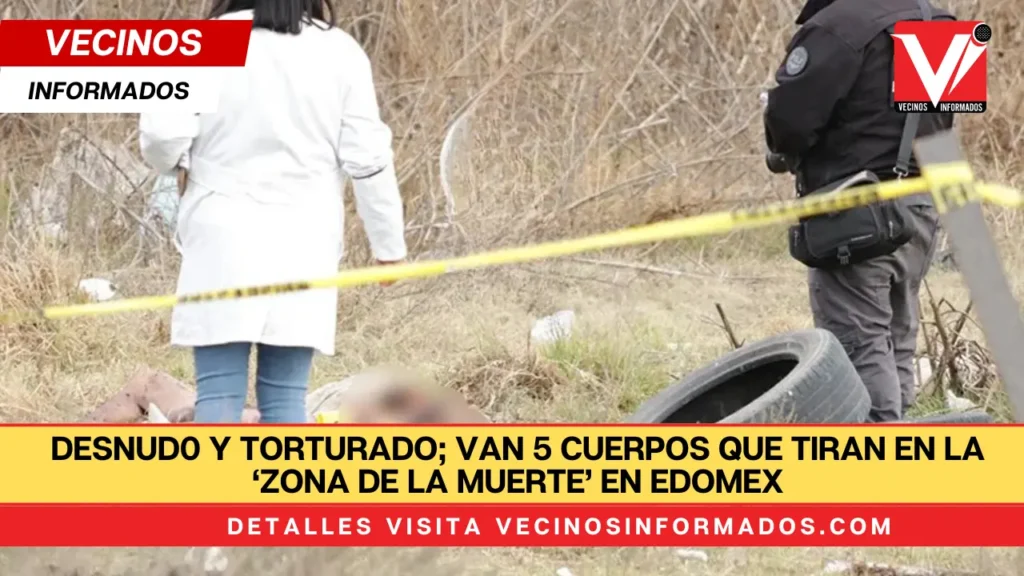 Desnudo y torturado; van 5 cuerpos que tiran en la ‘zona de la muerte’ en Edomex