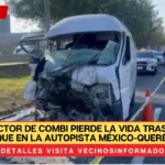 Conductor de Combi pierde la vida tras fuerte choque en la autopista México-Querétaro