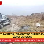 Basurero y panteón; tiran otro cuerpo en peligrosa zona de nadie