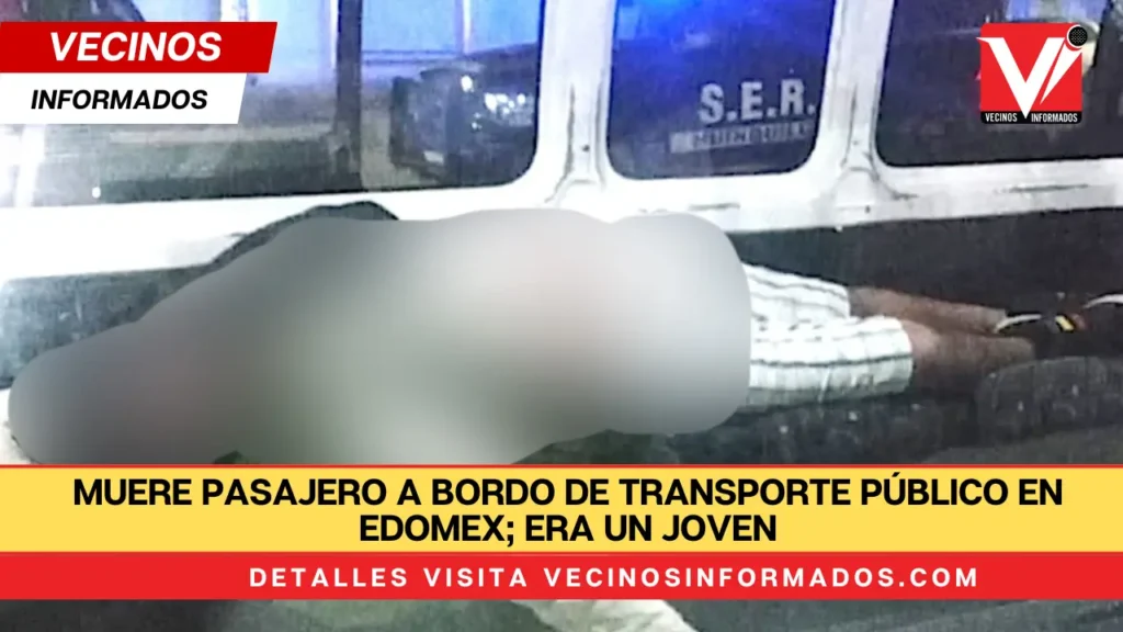 Muere pasajero a bordo de transporte público en Edomex; era un joven