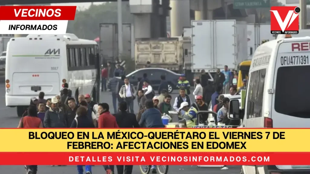 Bloqueo en la México-Querétaro el viernes 7 de febrero: Afectaciones en Edomex