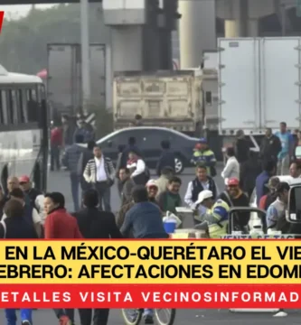 Bloqueo en la México-Querétaro el viernes 7 de febrero: Afectaciones en Edomex