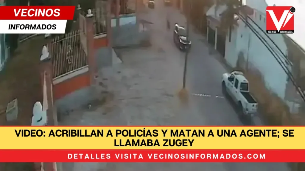 VIDEO: Acribillan a policías y matan a una agente; se llamaba Zugey