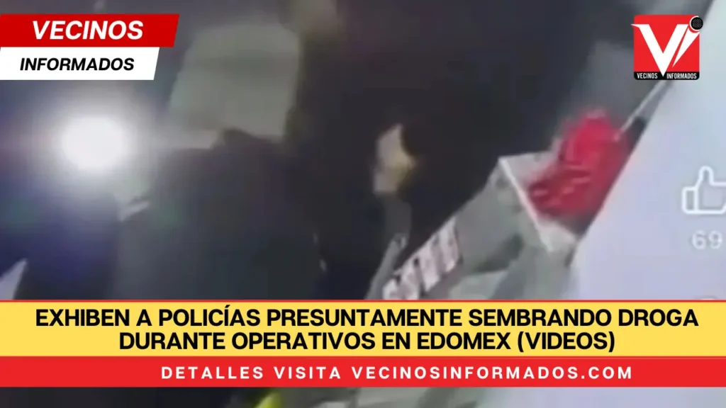 Exhiben a policías presuntamente sembrando droga durante operativos en Edomex (VIDEOS)