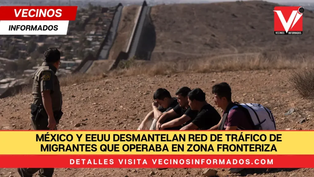 México y EEUU desmantelan red de tráfico de migrantes que operaba en zona fronteriza