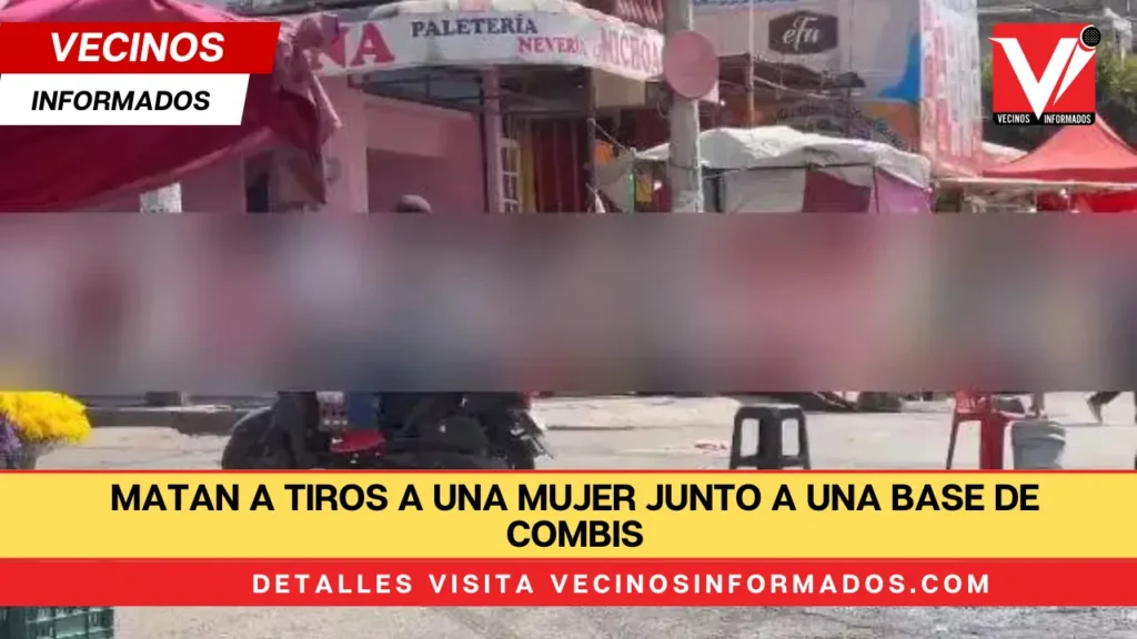 Matan a tiros a una mujer junto a una base de combis