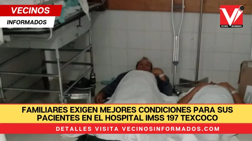 Familiares exigen mejores condiciones para sus pacientes en el Hospital IMSS 197 Texcoco