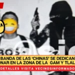 Buscan a banda de las ‘Chinas’ se dedican a robar y extorsionar en la Gustavo A. Madero y en San Juan Ixhuatepec.