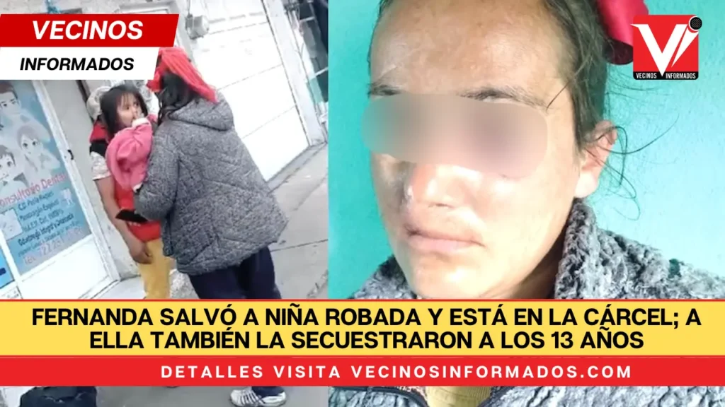 Fernanda salvó a niña robada y está en la cárcel; a ella también la secuestraron a los 13 años