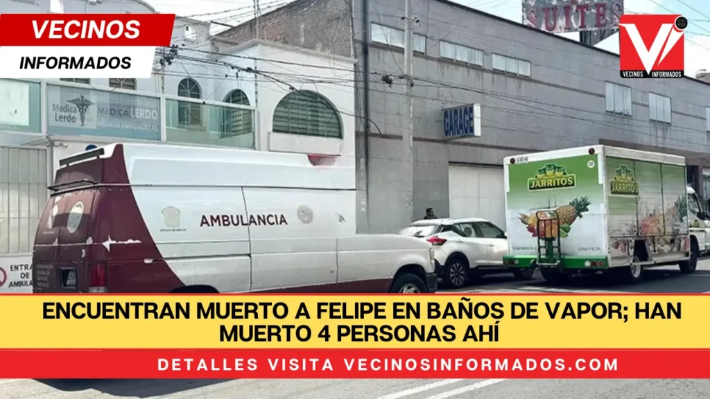 Encuentran muerto a Felipe en baños de vapor; han muerto 4 personas ahí