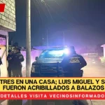 Matan a tres en una casa; Luis Miguel y sus amigos fueron acribillados a balazos