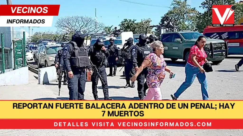 Reportan fuerte balacera adentro de un penal; hay 7 muertos