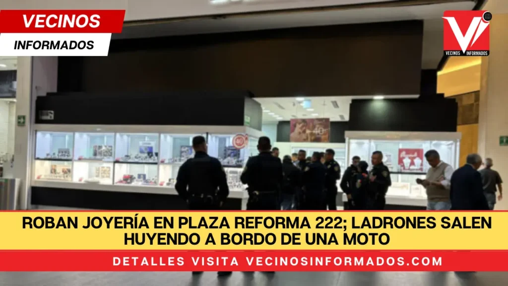 Roban joyería en plaza Reforma 222; ladrones salen huyendo a bordo de una moto