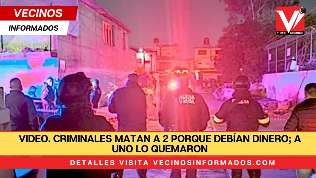 VIDEO. Criminales matan a 2 porque debían dinero; a uno lo quemaron