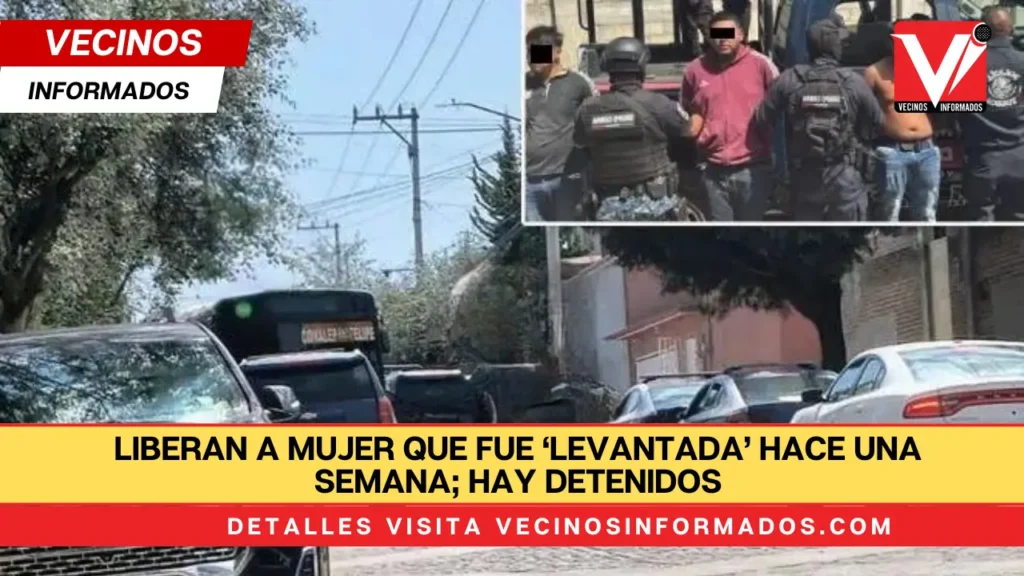 Liberan a mujer que fue ‘levantada’ hace una semana; hay detenidos