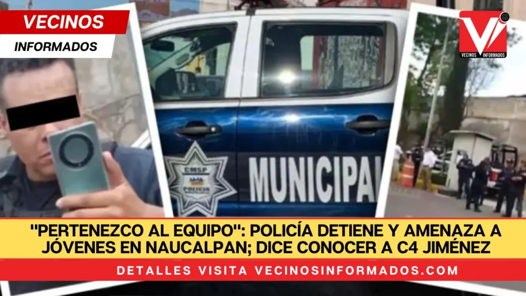 "Pertenezco al equipo": policía detiene y amenaza a jóvenes en Naucalpan; dice conocer a C4 Jiménez