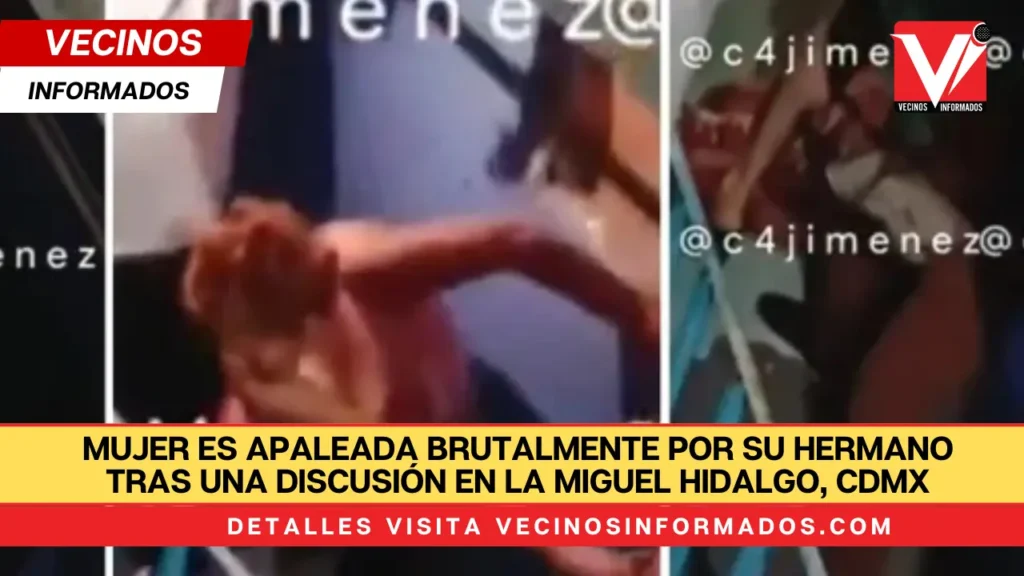 Mujer es apaleada brutalmente por su hermano tras una discusión en la Miguel Hidalgo, CdMx