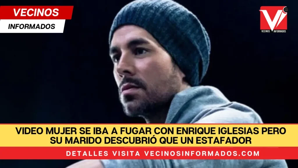 VIDEO Mujer se iba a fugar con Enrique Iglesias pero su marido descubrió que un estafador se hacía pasar por el cantante