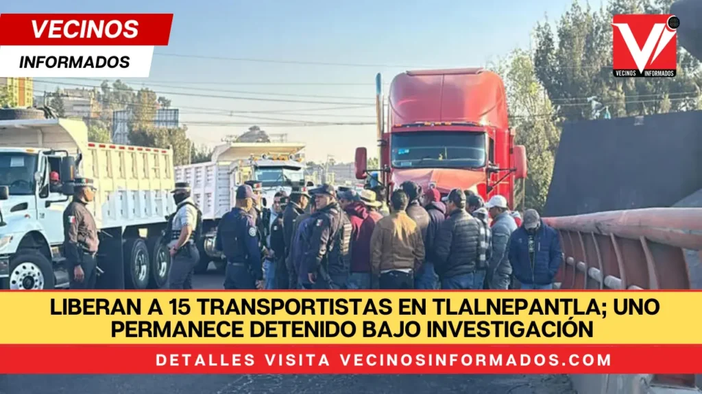 Liberan a 15 transportistas en Tlalnepantla; uno permanece detenido bajo investigación por secuestro