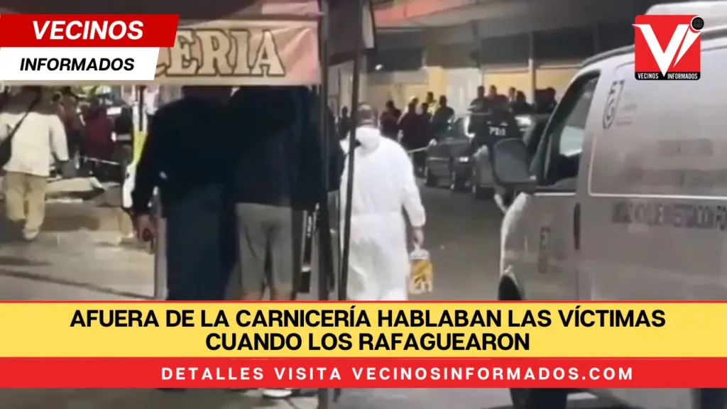 Afuera de la carnicería hablaban las víctimas cuando los rafaguearon