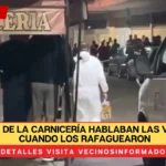 Afuera de la carnicería hablaban las víctimas cuando los rafaguearon