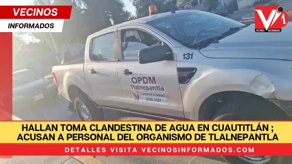 Hallan toma clandestina de agua en Cuautitlán Izcalli; acusan a personal del organismo de Tlalnepantla