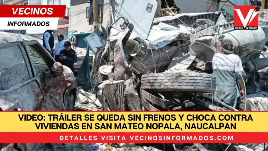 Video: Tráiler se queda sin frenos y choca contra viviendas en San Mateo Nopala, Naucalpan