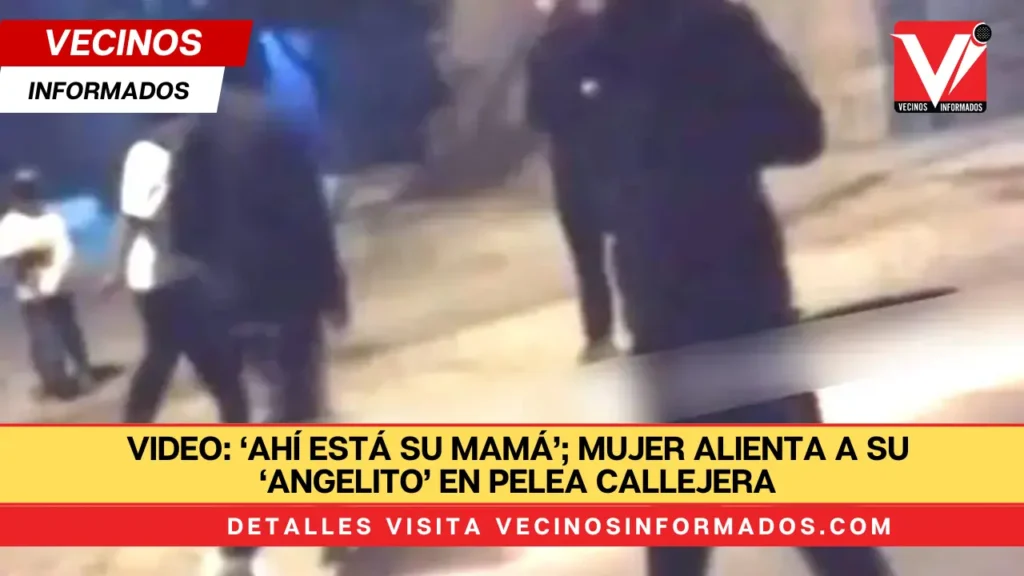 VIDEO: ‘Ahí está su mamá’; mujer alienta a su ‘angelito’ en pelea callejera