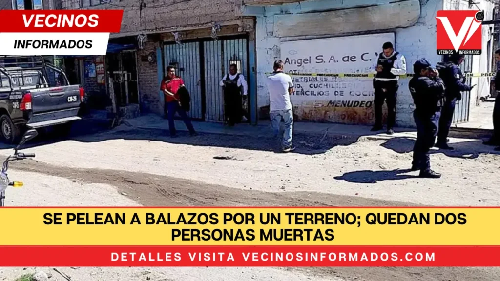 Se pelean a balazos por un terreno; quedan dos personas muertas