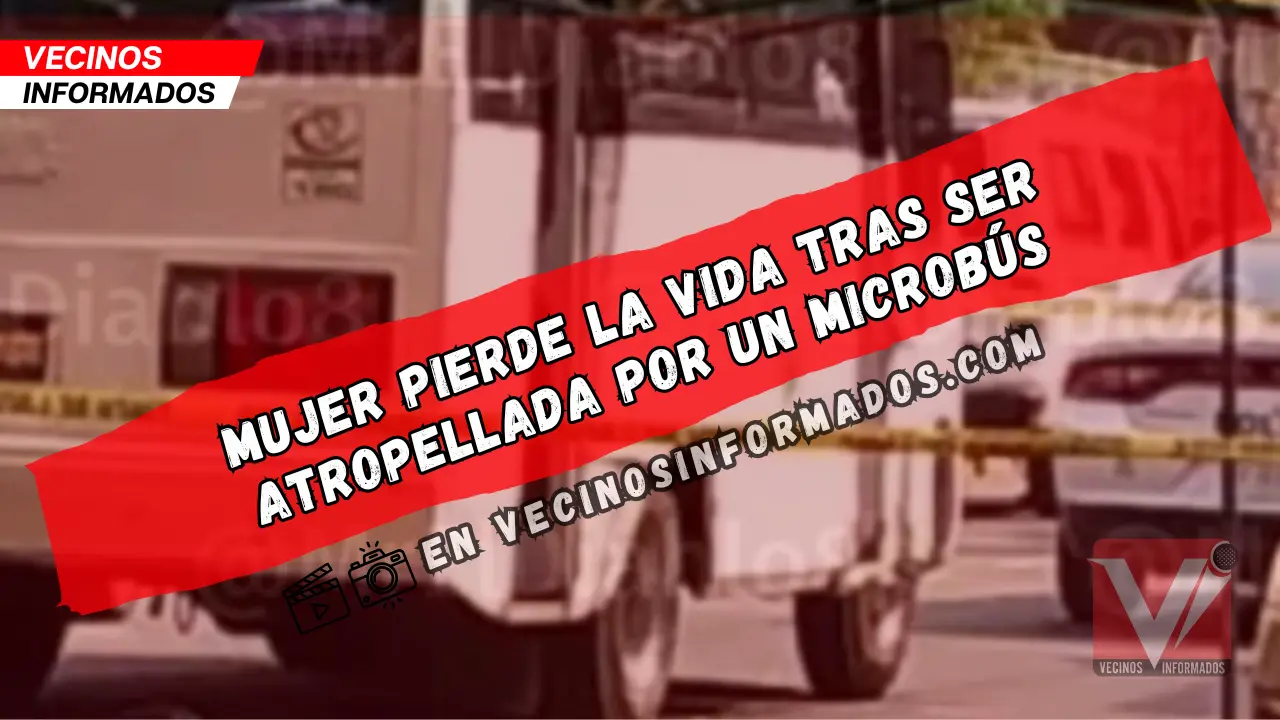Mujer pierde la vida tras ser atropellada por un microbús - Vecinos ...