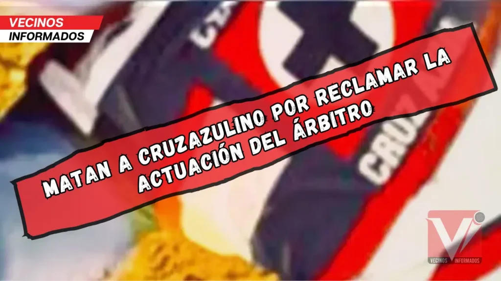 Matan a cruzazulino por reclamar la actuación del árbitro
