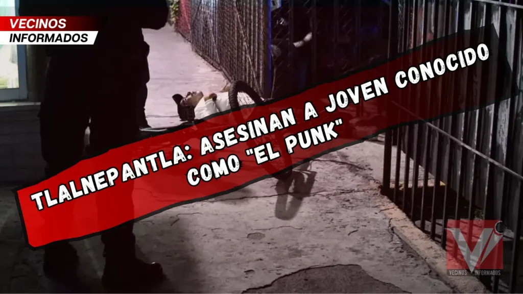 Tlalnepantla: Asesinan a joven conocido como "El Punk"
