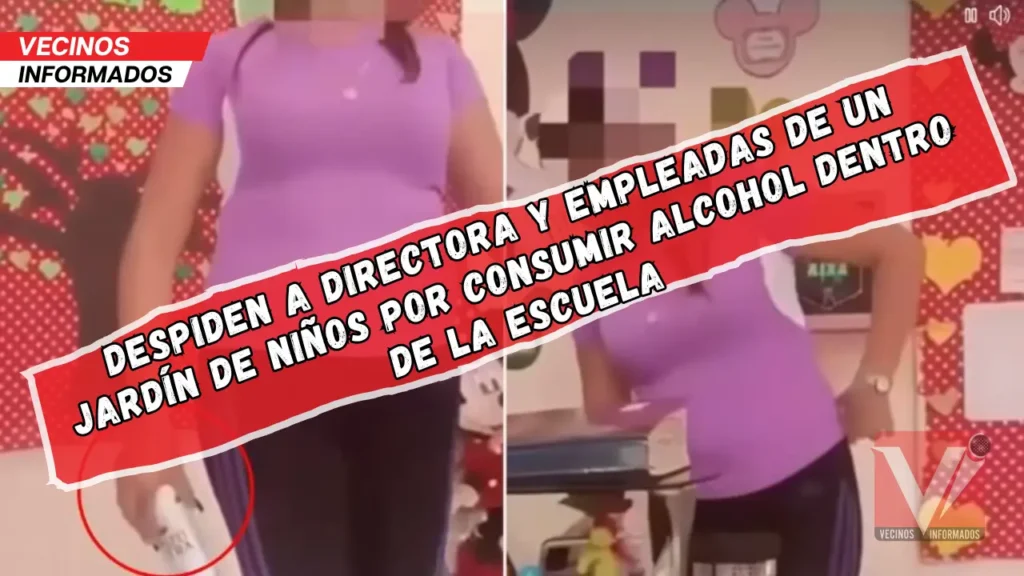 Despiden a directora y empleadas de un jardín de niños por consumir alcohol dentro de la escuela