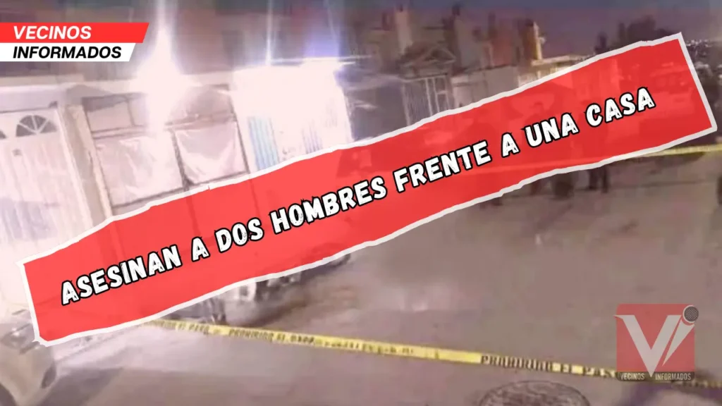 Asesinan a dos hombres frente a una casa en Chicoloapan; vecinos escucharon varias detonaciones