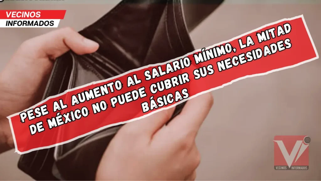 Pese al aumento al salario mínimo, la mitad de México no puede cubrir sus necesidades básicas