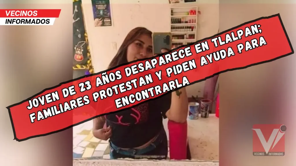 Familia exige justicia y mayor acción de autoridades tras desaparición de Alondra en Tlalpan"