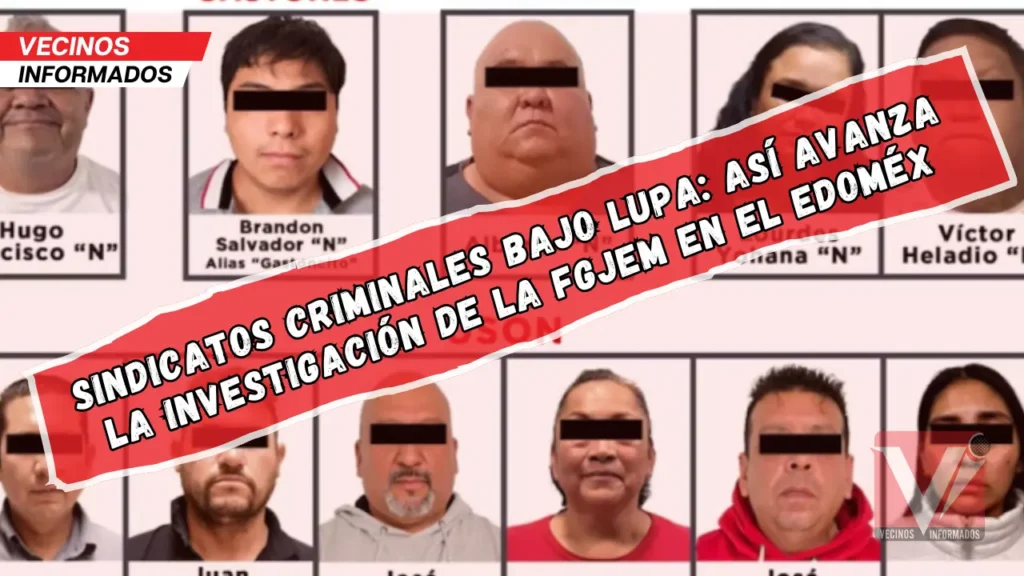 Sindicatos criminales bajo lupa: así avanza la investigación de la FGJEM en el Edoméx