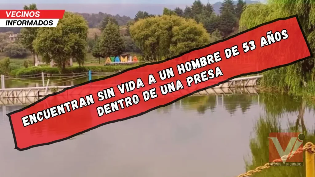 Encuentran sin vida a un hombre de 53 años dentro de una presa