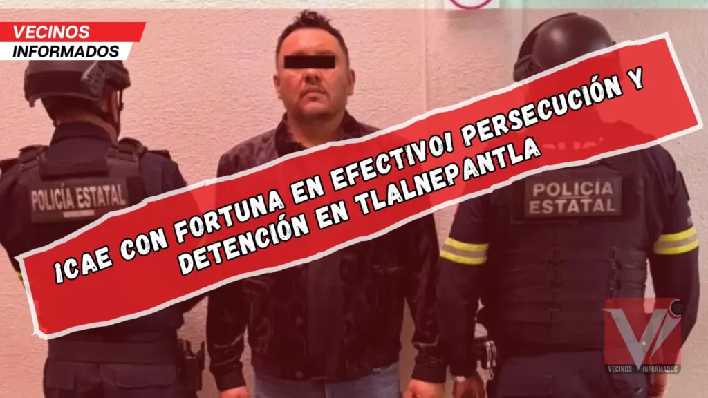 ¡CAE CON FORTUNA EN EFECTIVO! Persecución y detención en Tlalnepantla